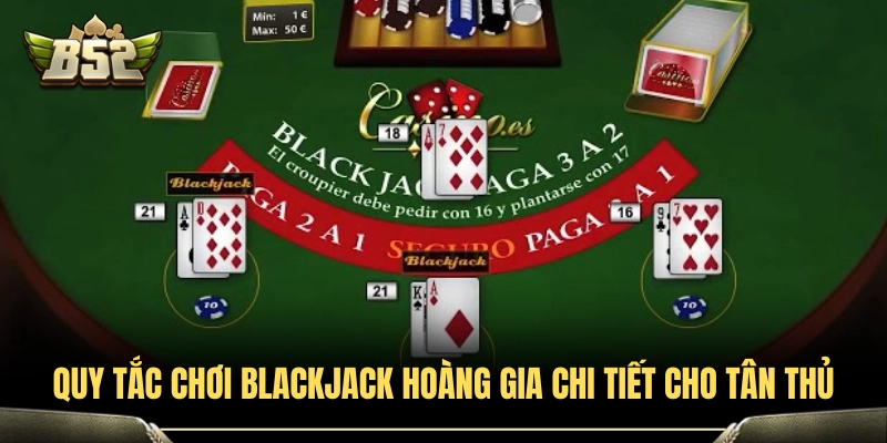 Blackjack Hoàng Gia B52Club - Tỷ Lệ Trả Thưởng Và Quy Tắc Cược 3 Hướng dẫn luật chơi blackjack hoàng gia B52Club từ A đến Z