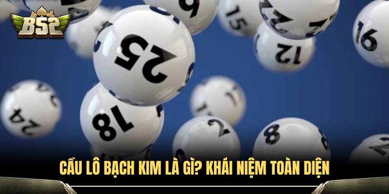 Giải mã thuật ngữ cầu lô bạch kim từ A đến Z 