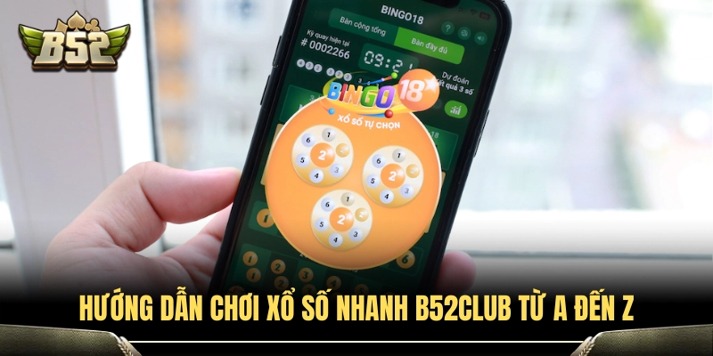 Xổ Số Nhanh B52Club - Cách Chơi Chi Tiết Dễ Trúng Lớn 3 Các bước tham gia đặt cược xổ số nhanh B52Club chi tiết